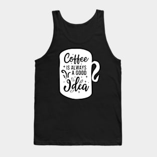 Coffee Is Always A Good Idea Tank Top